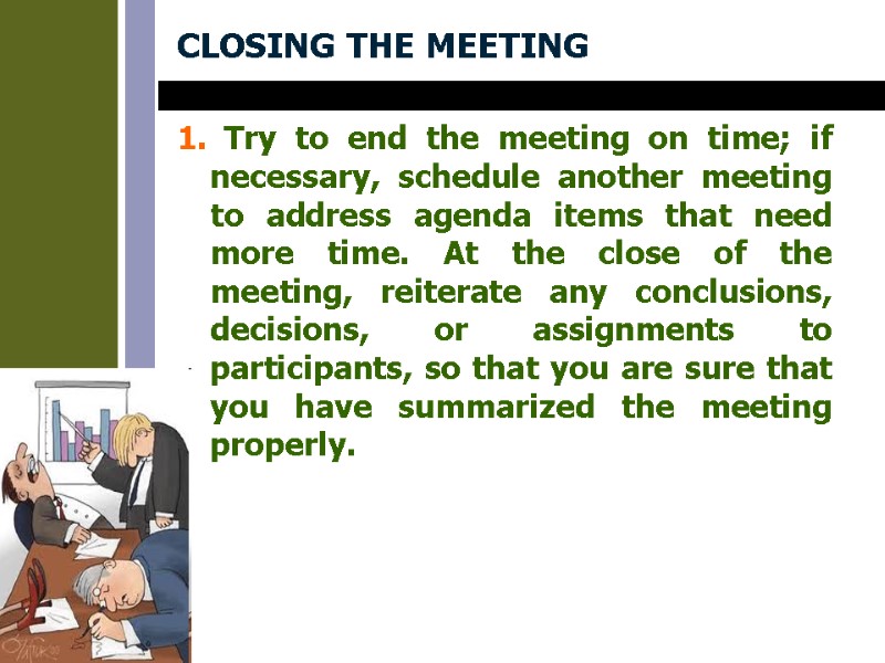 CLOSING THE MEETING  1. Try to end the meeting on time; if necessary,